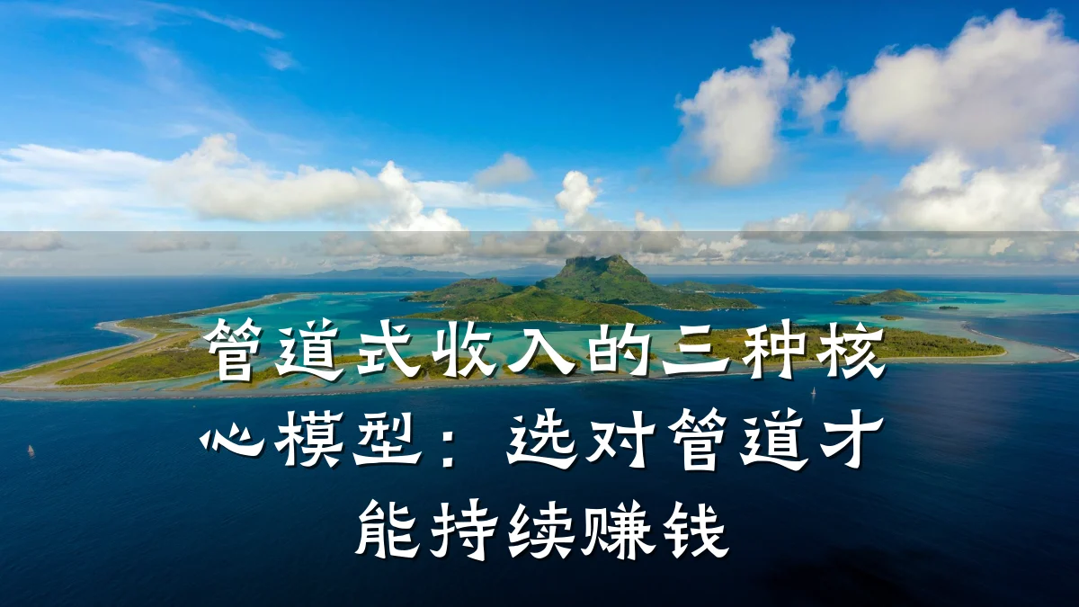 管道式收入的三种核心模型:选对管道才能持续赚钱