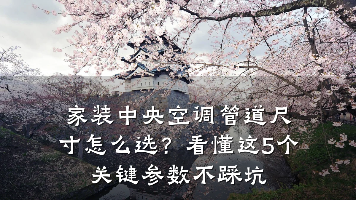 家装中央空调管道尺寸怎么选?看懂这5个关键参数不踩坑