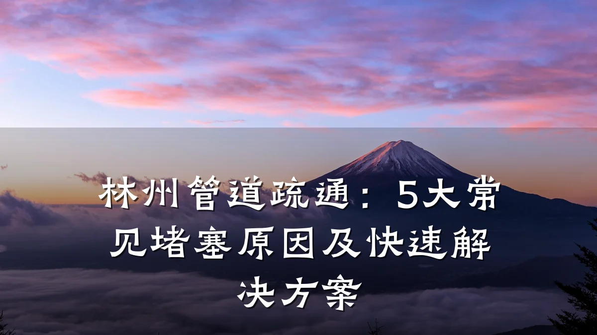 林州管道疏通:5大常见堵塞原因及快速解决方案