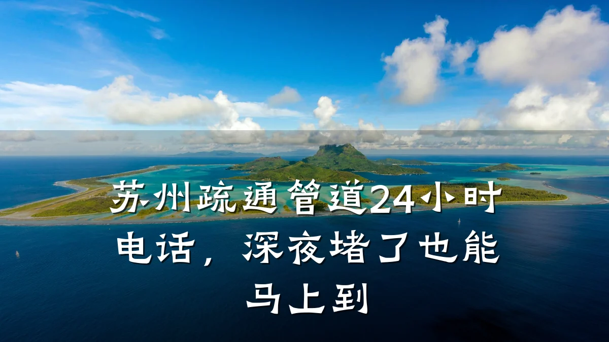 苏州疏通管道24小时电话,深夜堵了也能马上到