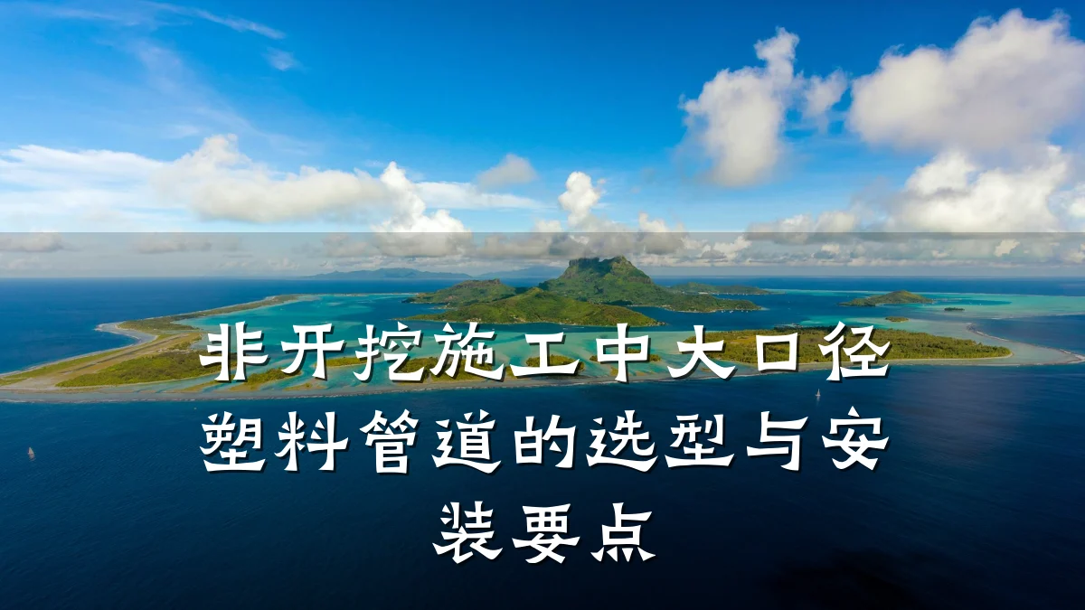 非开挖施工中大口径塑料管道的选型与安装要点
