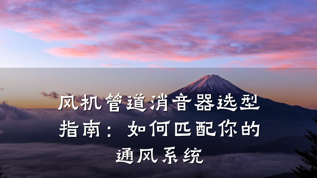 风机管道消音器选型指南:如何匹配你的通风系统