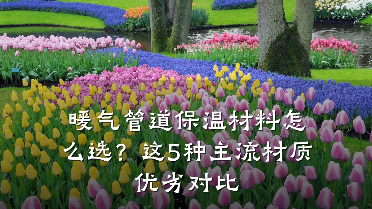 暖气管道保温材料怎么选?这5种主流材质优劣对比
