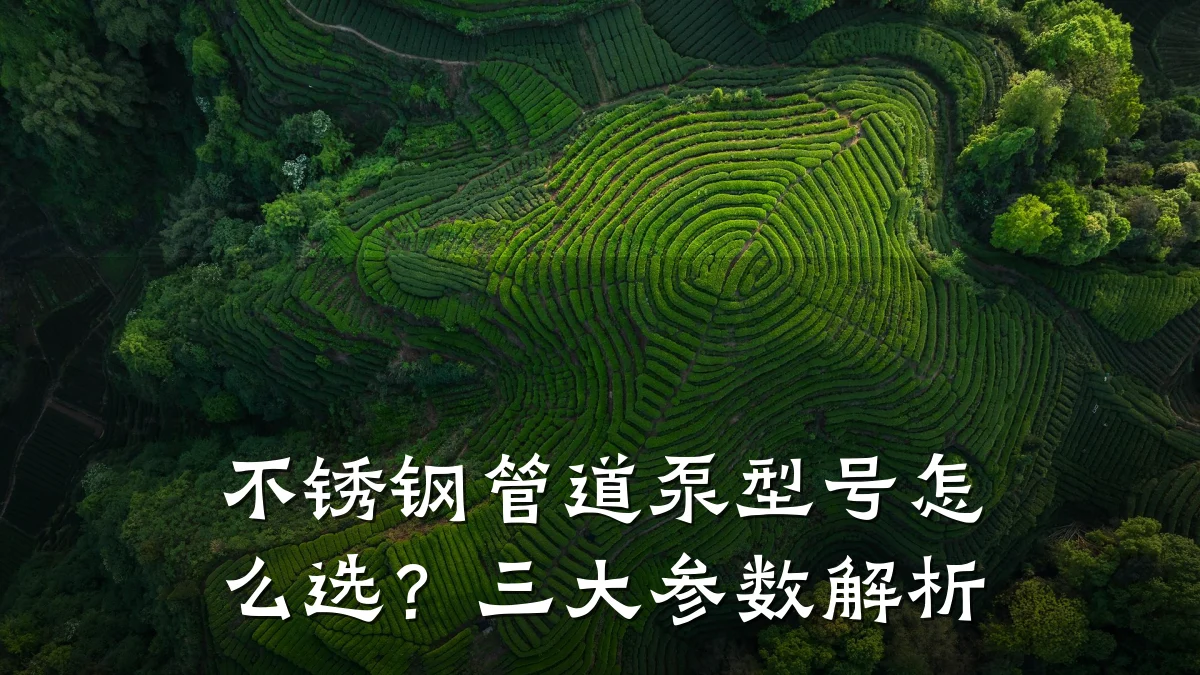 不锈钢管道泵型号怎么选?三大参数解析