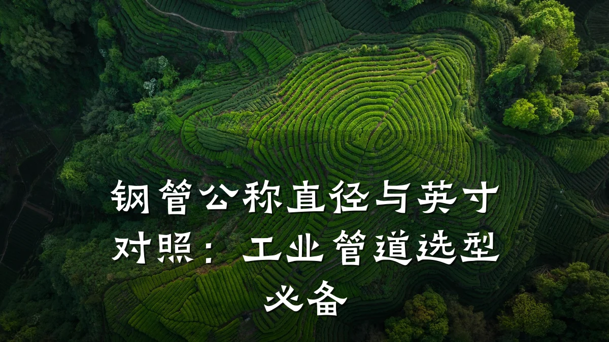 钢管公称直径与英寸对照:工业管道选型必备