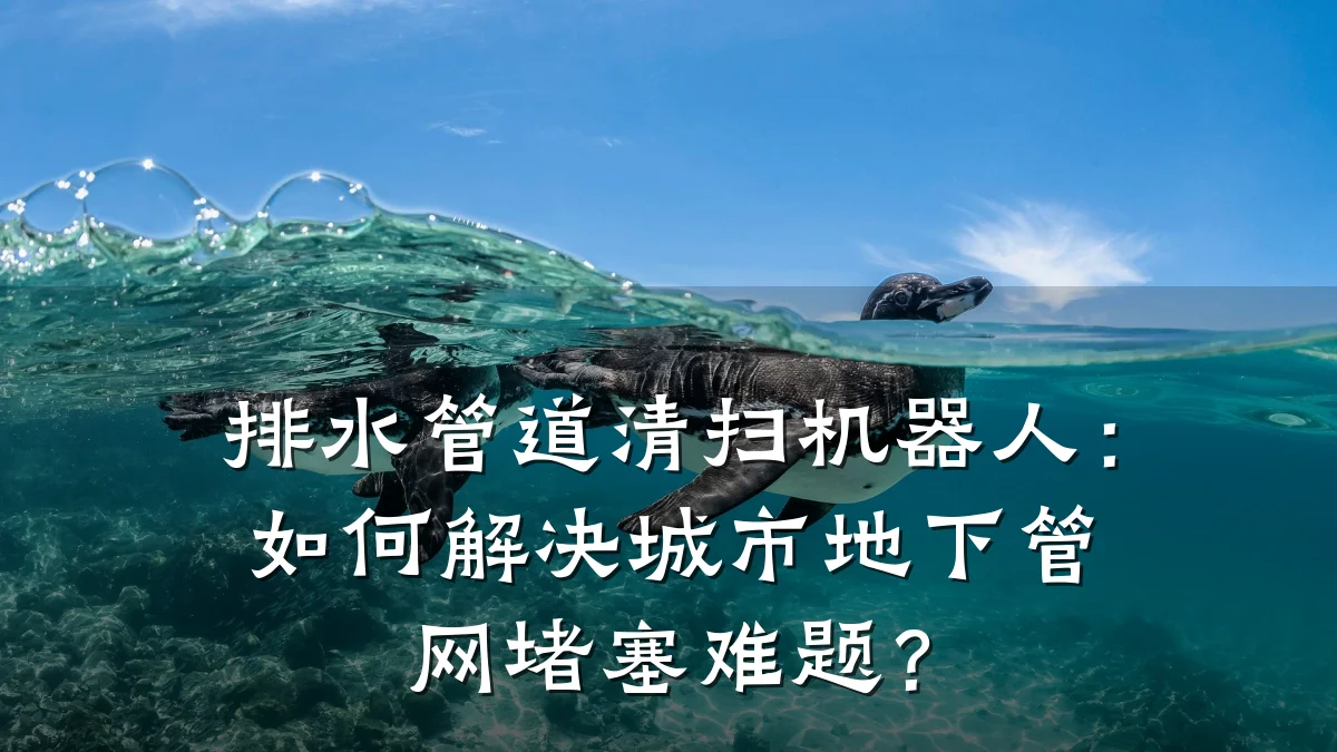 排水管道清扫机器人:如何解决城市地下管网堵塞难题?