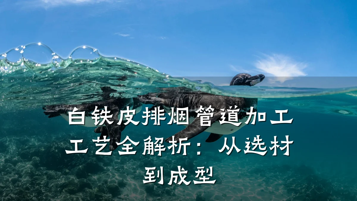 白铁皮排烟管道加工工艺全解析:从选材到成型