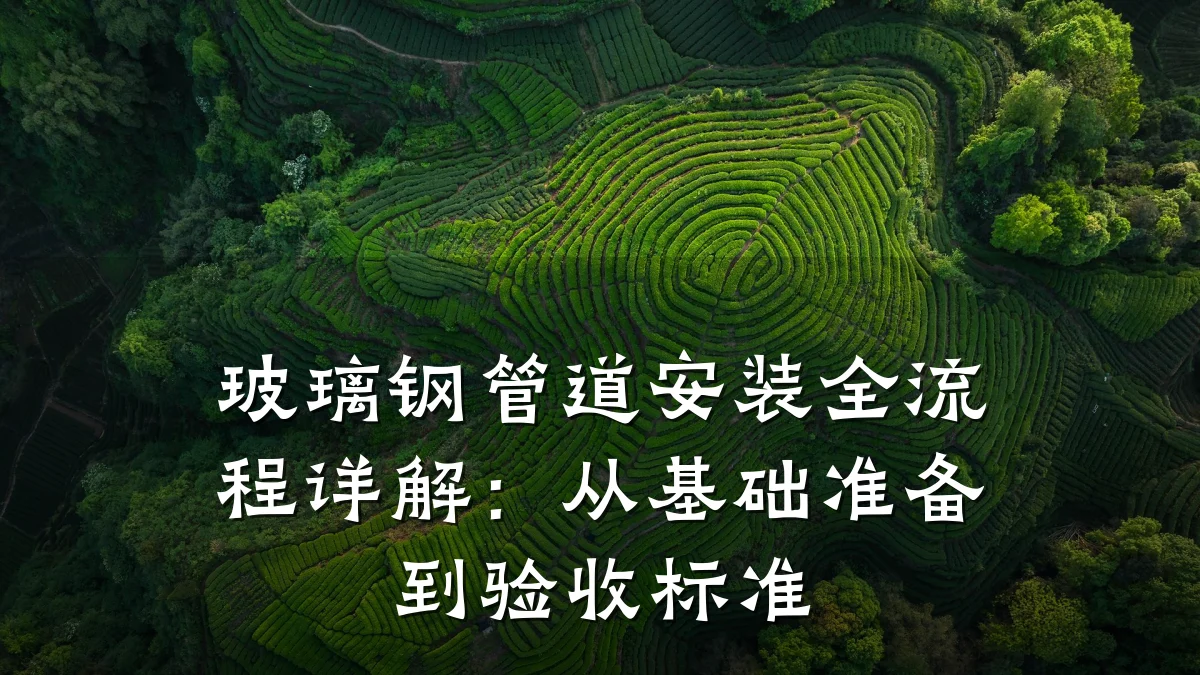 玻璃钢管道安装全流程详解:从基础准备到验收标准