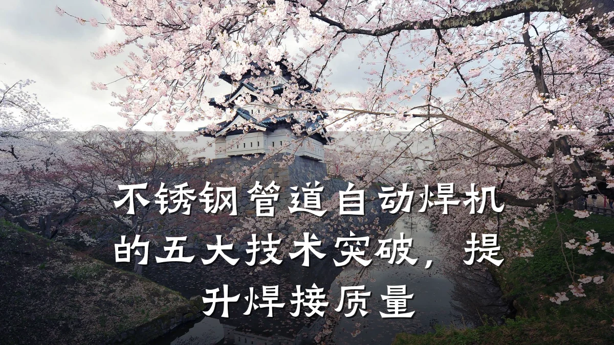 不锈钢管道自动焊机的五大技术突破,提升焊接质量