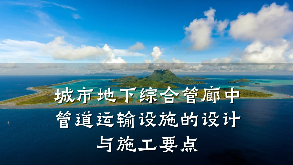 城市地下综合管廊中管道运输设施的设计与施工要点