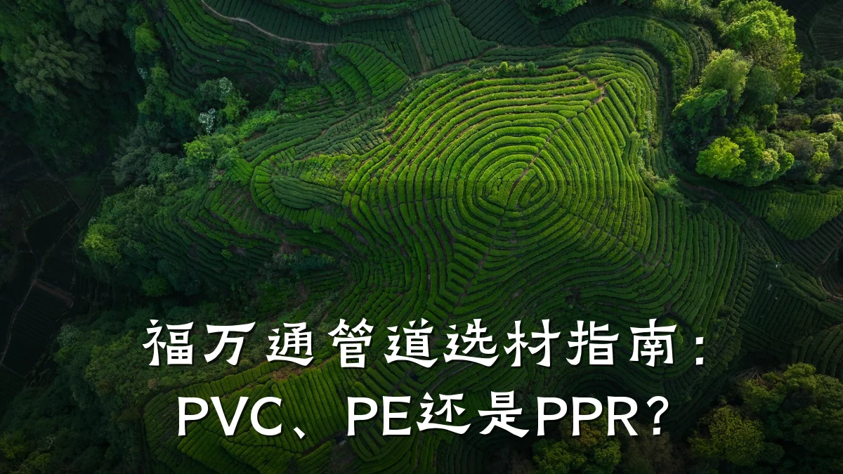 福万通管道选材指南:PVC、PE还是PPR?