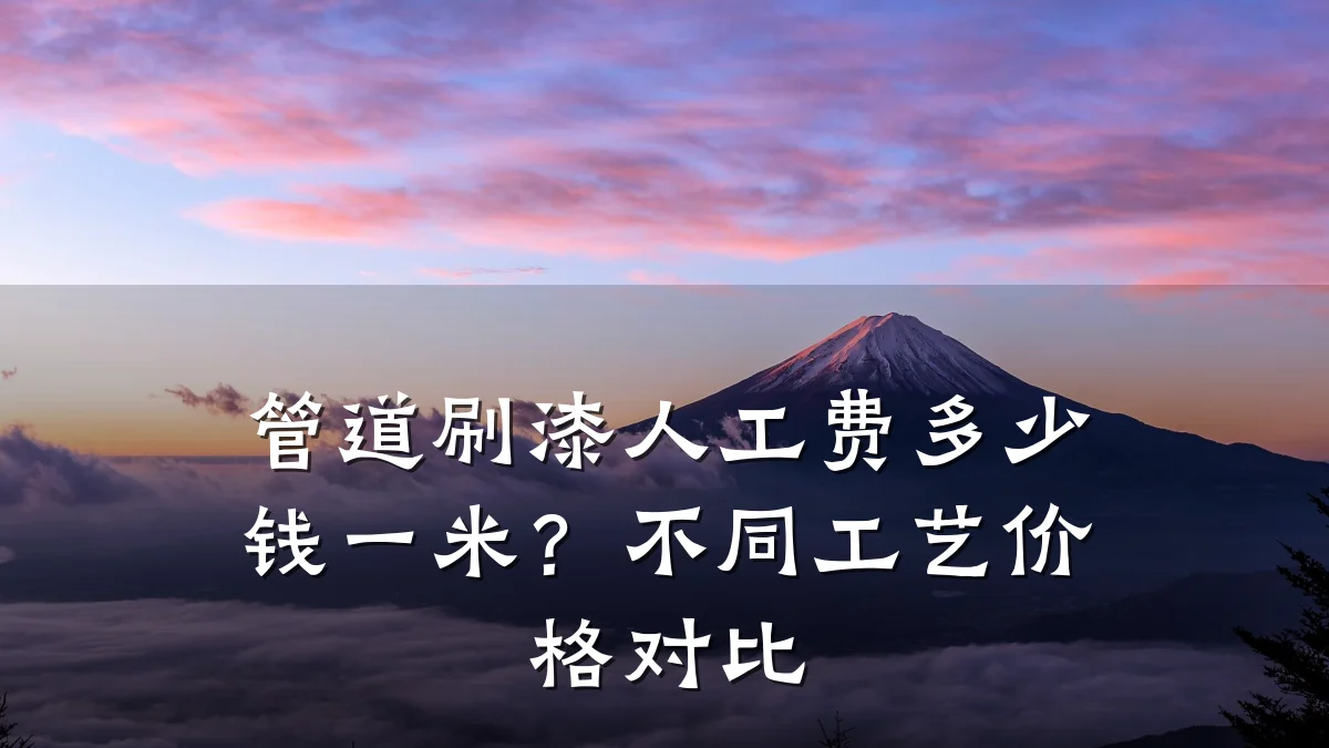 管道刷漆人工费多少钱一米?不同工艺价格对比