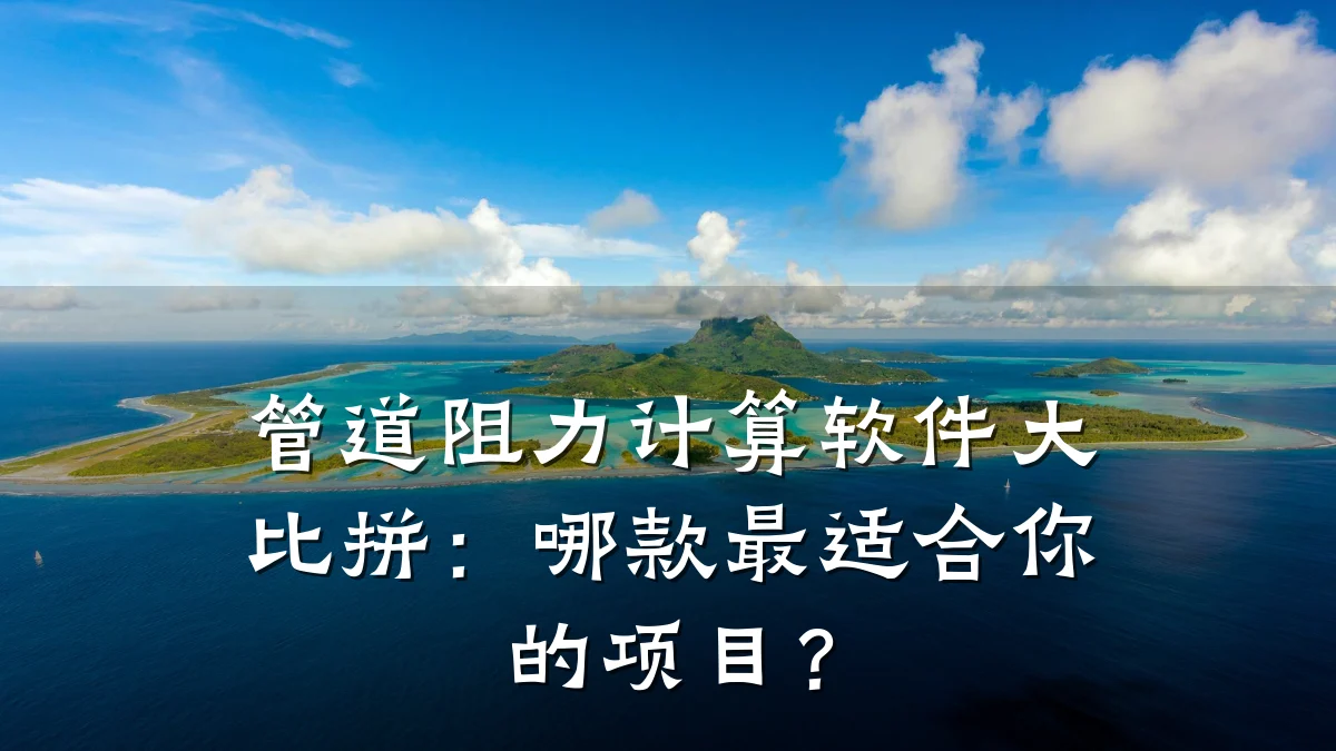 管道阻力计算软件大比拼:哪款最适合你的项目?