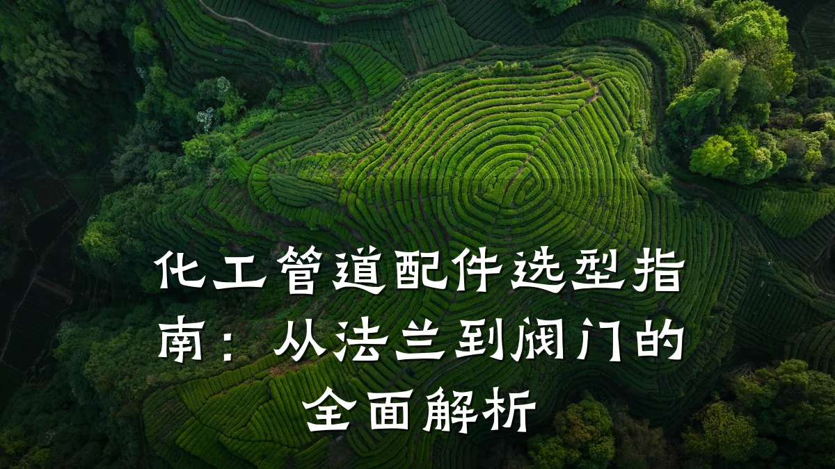 化工管道配件选型指南:从法兰到阀门的全面解析