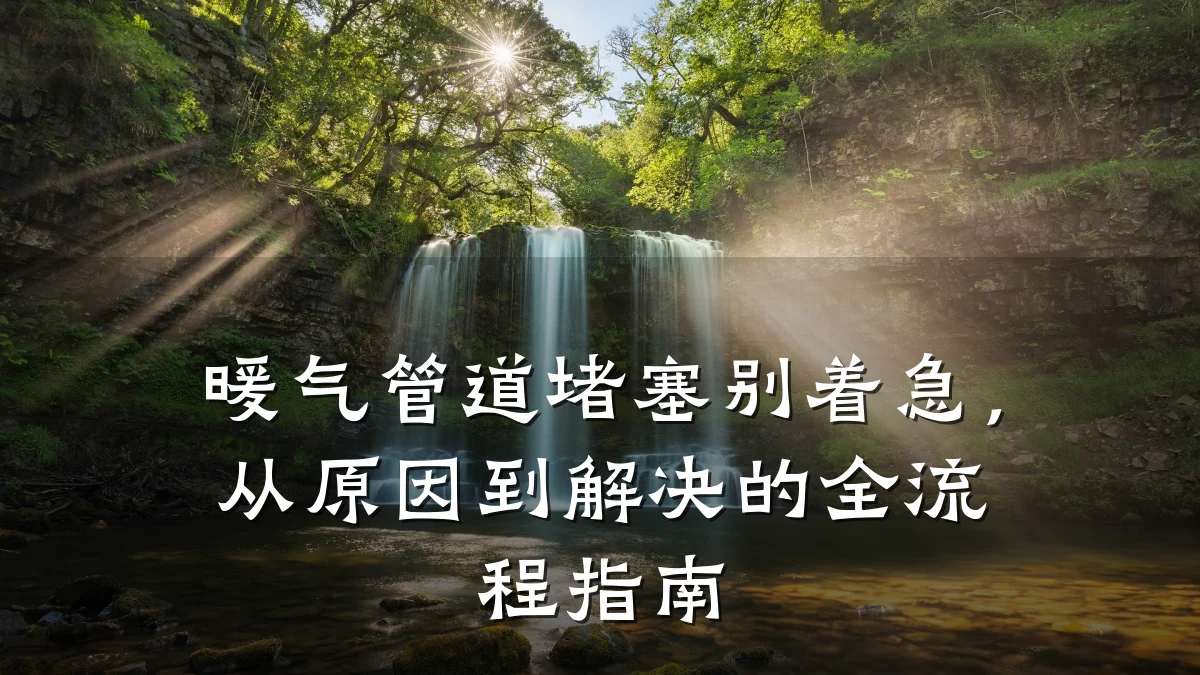 暖气管道堵塞别着急,从原因到解决的全流程指南