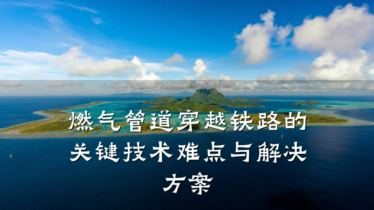 燃气管道穿越铁路的关键技术难点与解决方案