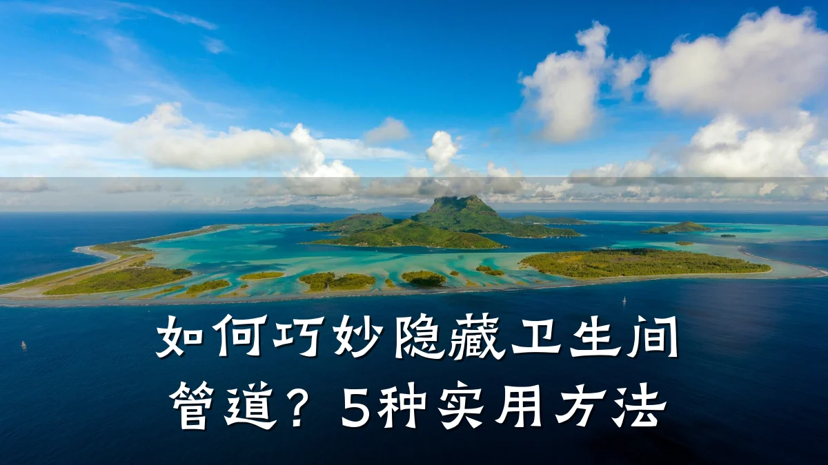 如何巧妙隐藏卫生间管道?5种实用方法