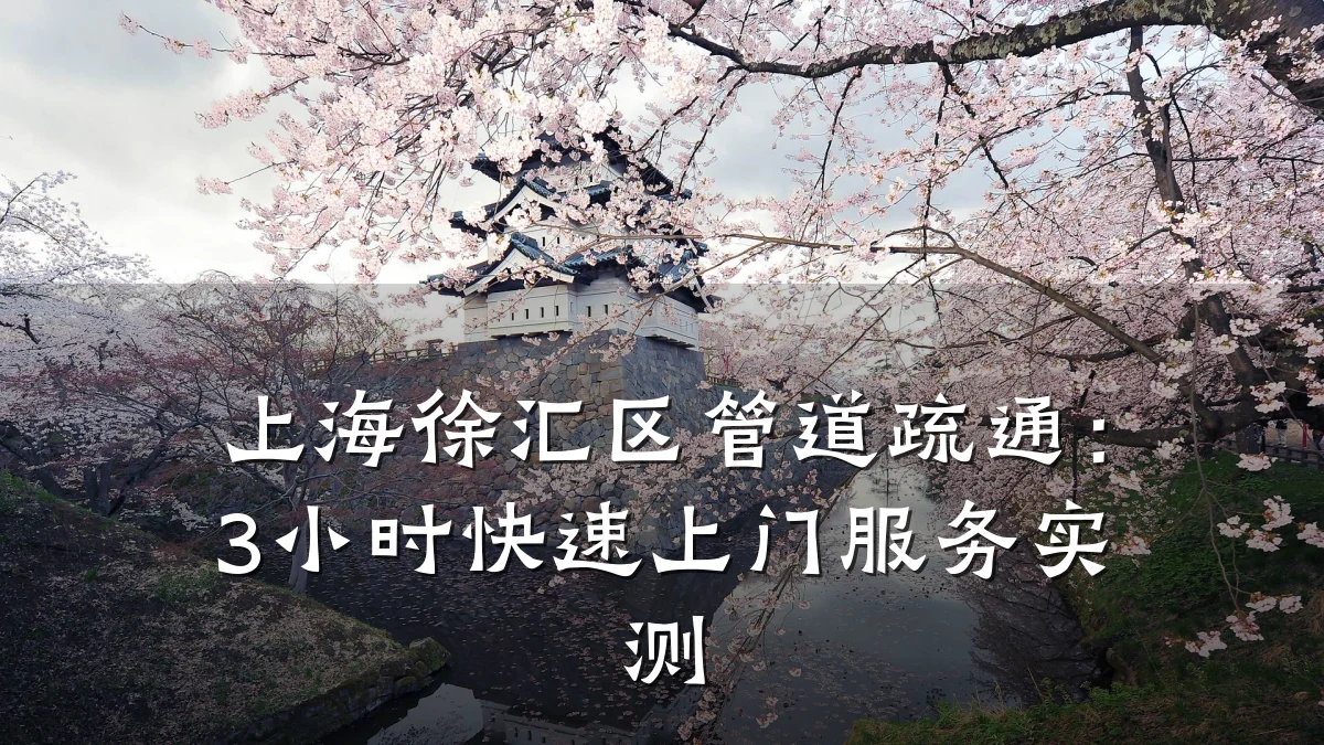 上海徐汇区管道疏通:3小时快速上门服务实测