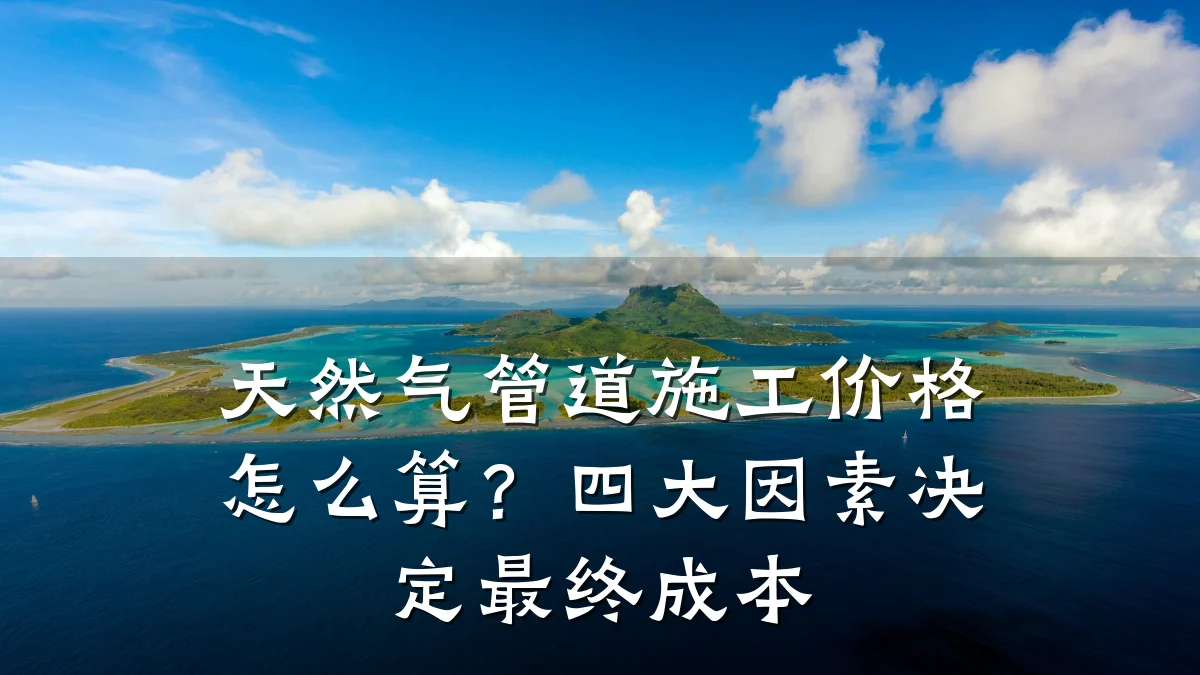 天然气管道施工价格怎么算?四大因素决定最终成本