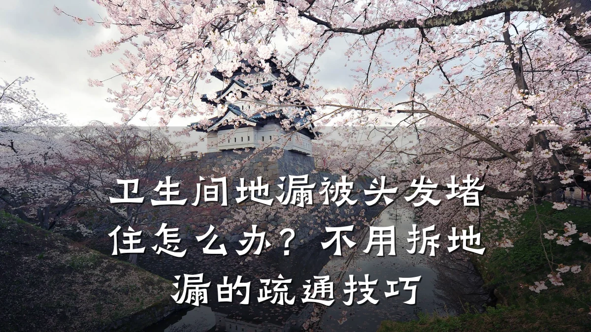 卫生间地漏被头发堵住怎么办?不用拆地漏的疏通技巧