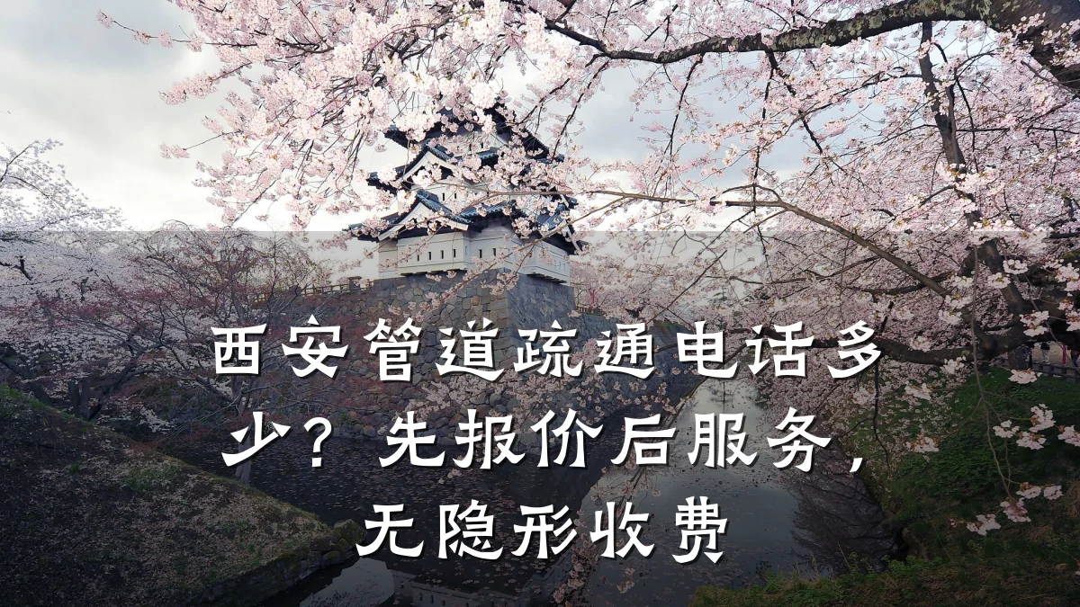 西安管道疏通电话多少?先报价后服务,无隐形收费