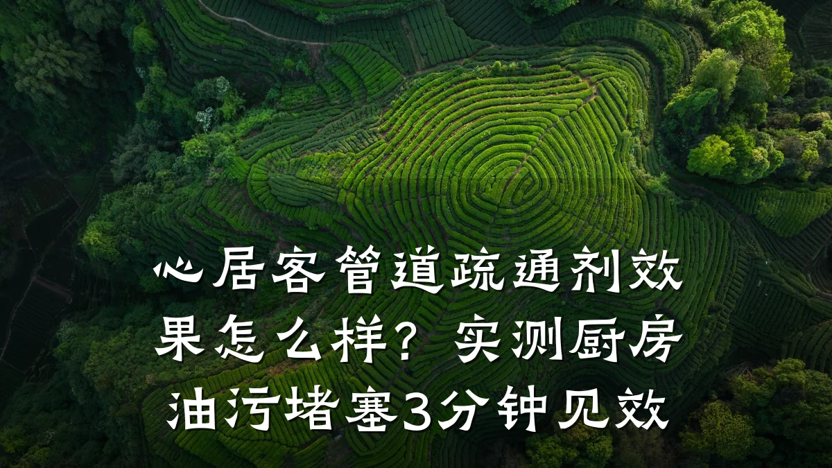 心居客管道疏通剂效果怎么样?实测厨房油污堵塞3分钟见效