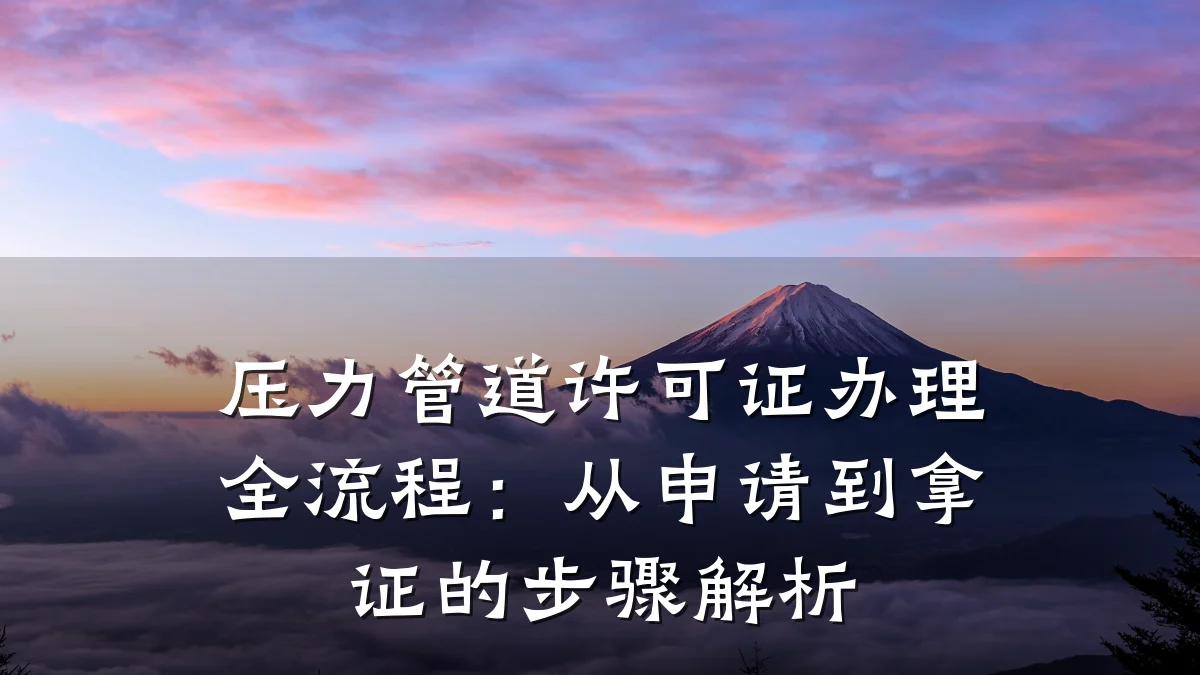 压力管道许可证办理全流程:从申请到拿证的步骤解析