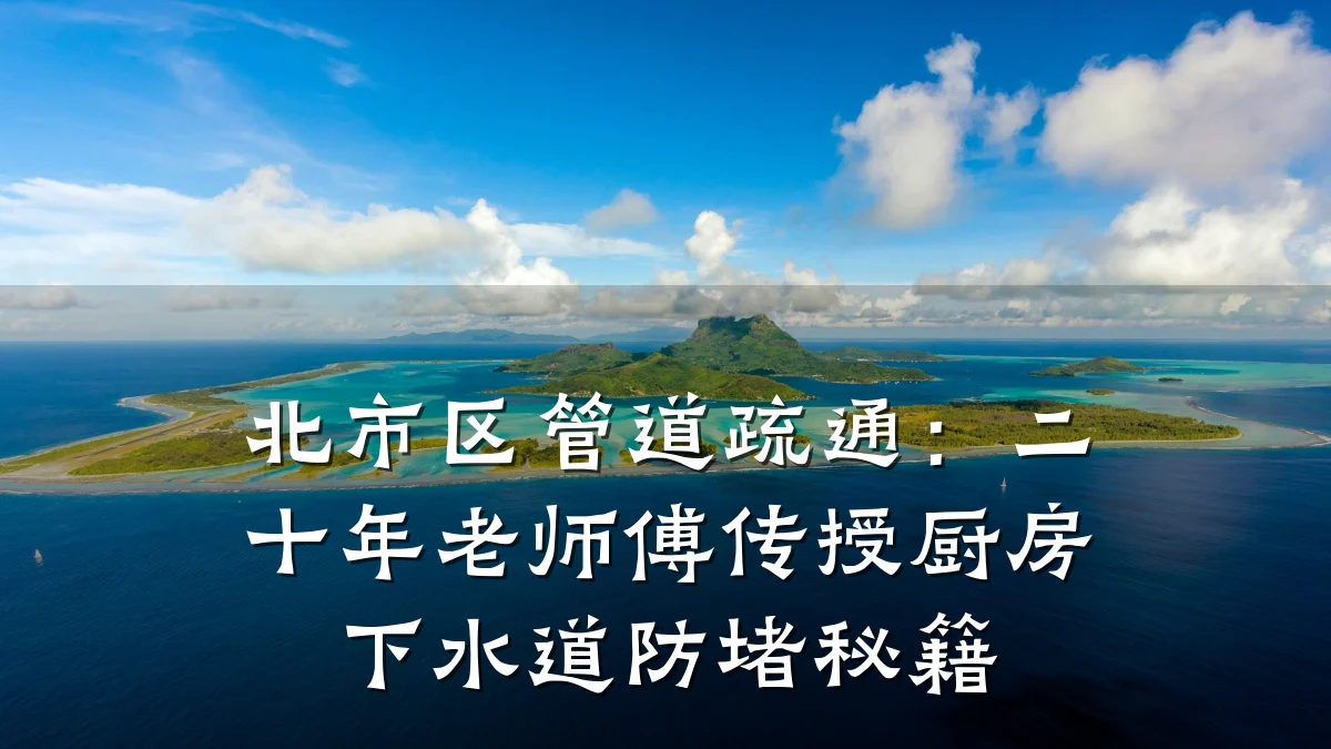 北市区管道疏通:二十年老师傅传授厨房下水道防堵秘籍