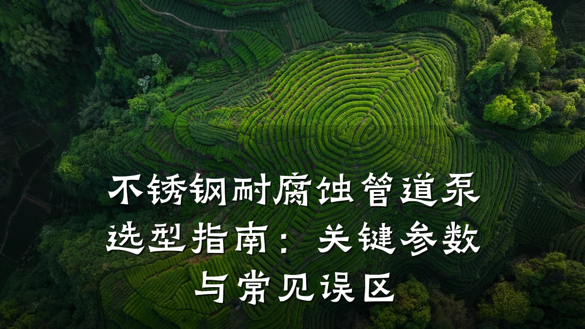 不锈钢耐腐蚀管道泵选型指南:关键参数与常见误区