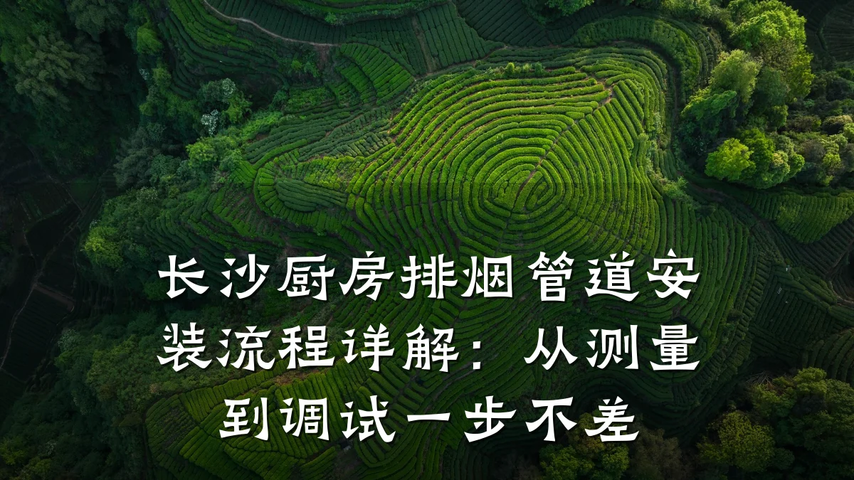 长沙厨房排烟管道安装流程详解:从测量到调试一步不差