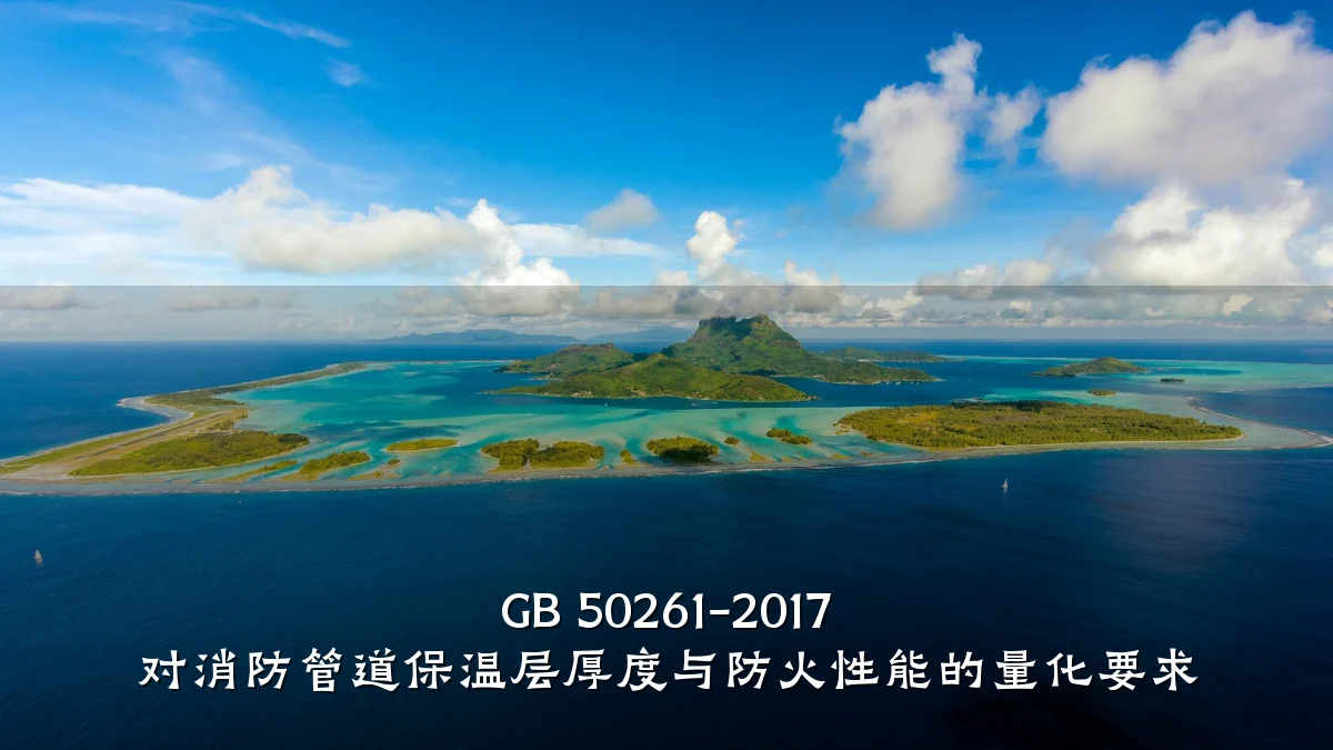 GB 50261-2017 对消防管道保温层厚度与防火性能的量化要求