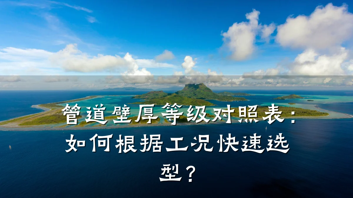 管道壁厚等级对照表:如何根据工况快速选型?
