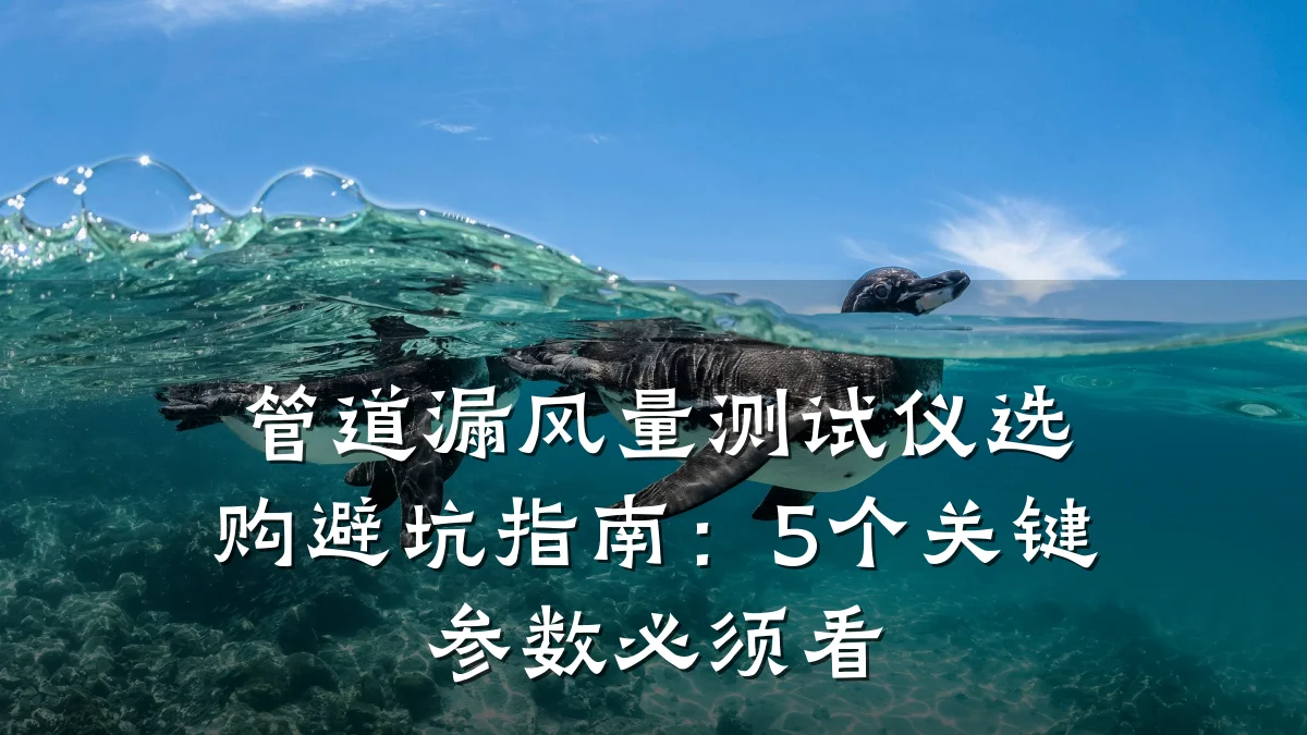 管道漏风量测试仪选购避坑指南:5个关键参数必须看