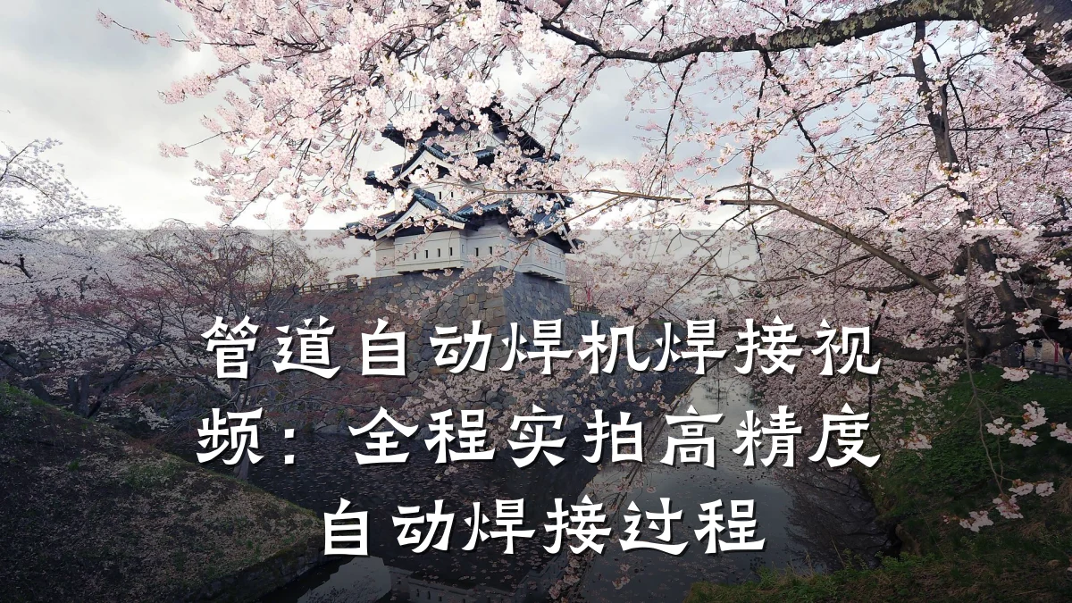 管道自动焊机焊接视频:全程实拍高精度自动焊接过程