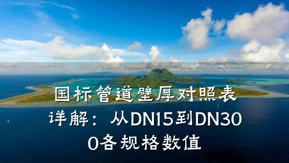 国标管道壁厚对照表详解:从DN15到DN300各规格数值
