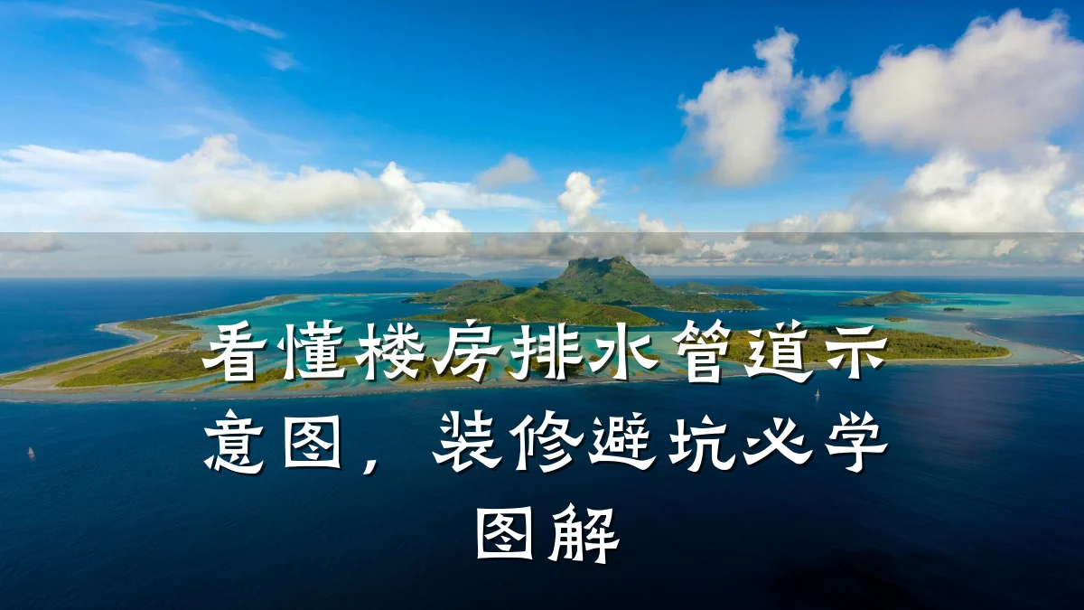 看懂楼房排水管道示意图,装修避坑必学图解
