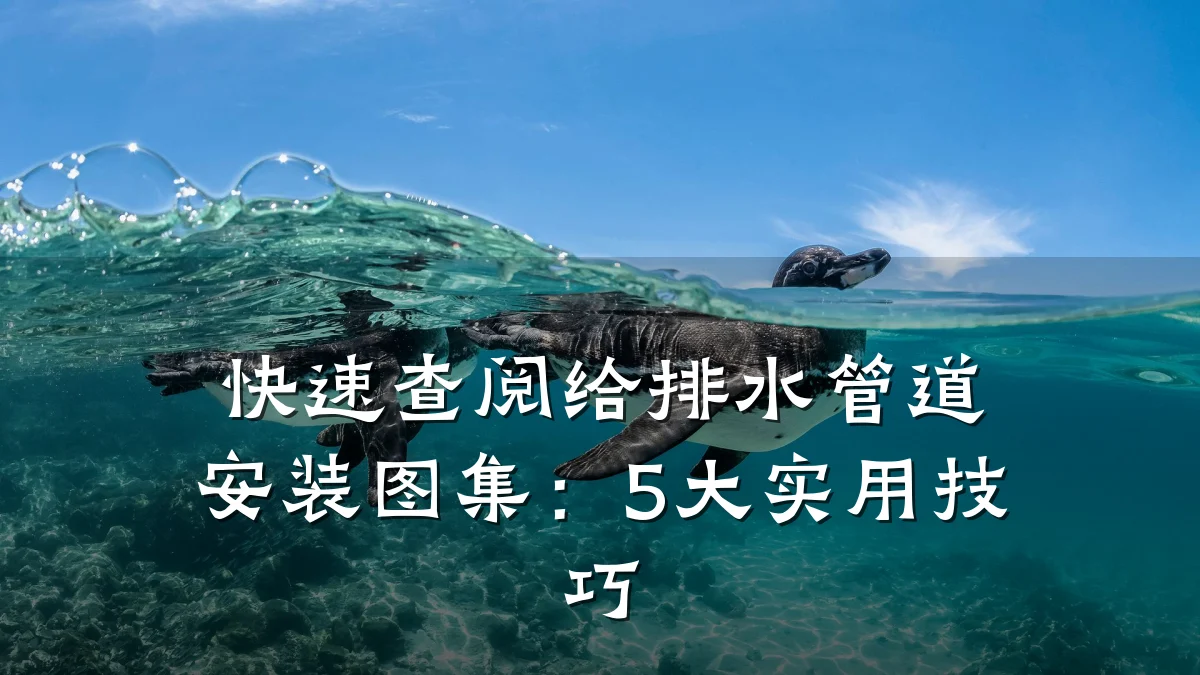 快速查阅给排水管道安装图集:5大实用技巧