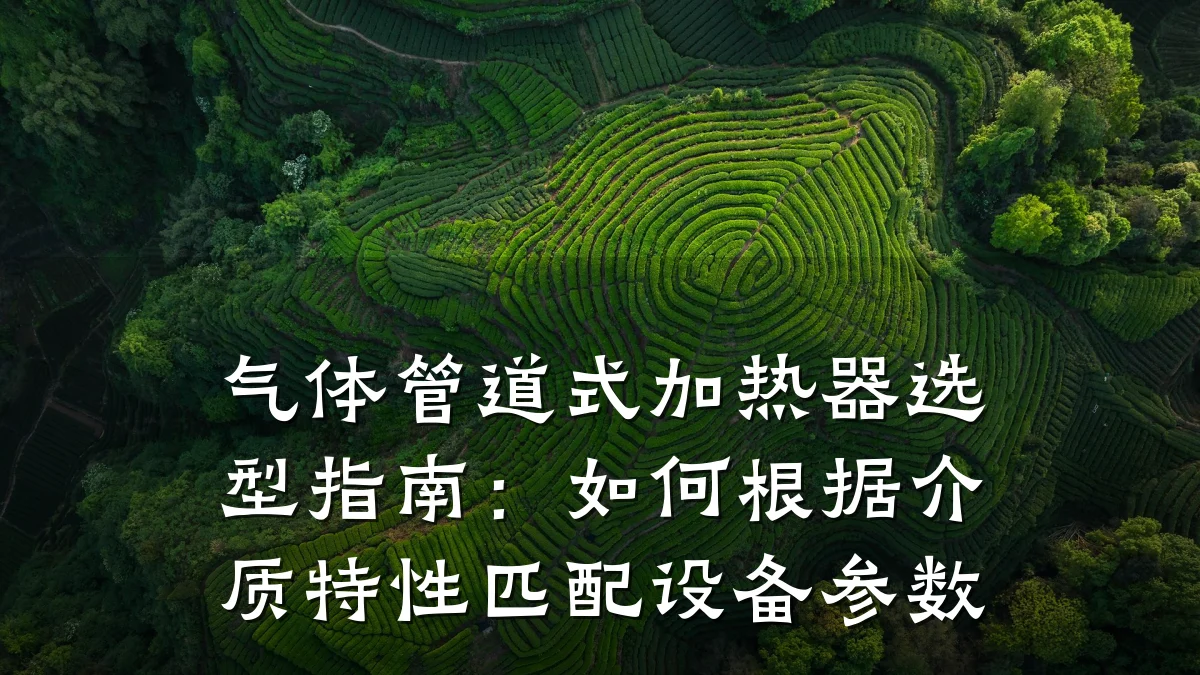 气体管道式加热器选型指南:如何根据介质特性匹配设备参数