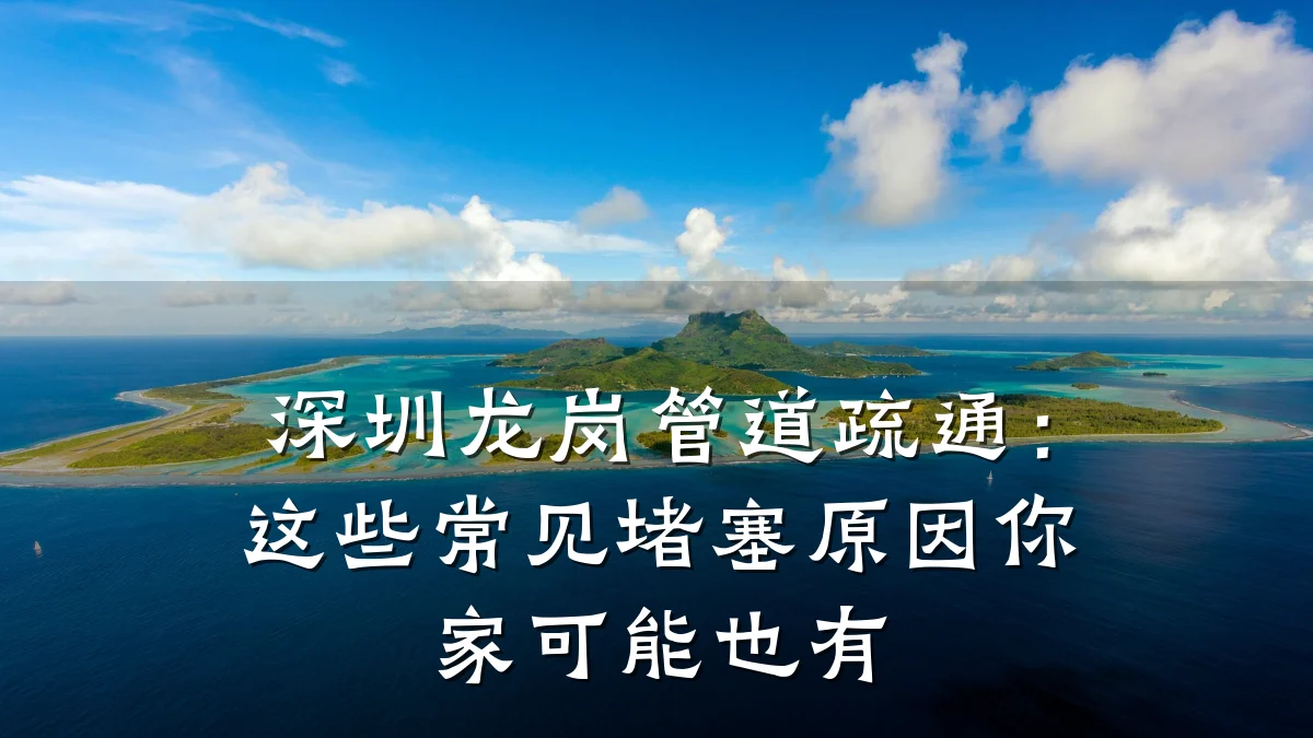 深圳龙岗管道疏通:这些常见堵塞原因你家可能也有