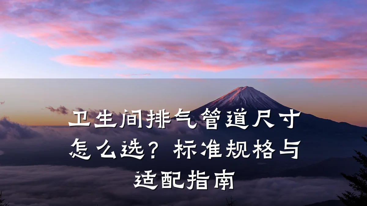 卫生间排气管道尺寸怎么选?标准规格与适配指南