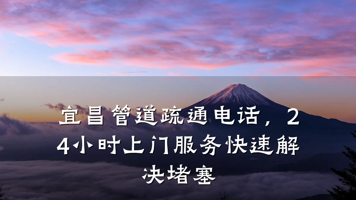 宜昌管道疏通电话,24小时上门服务快速解决堵塞