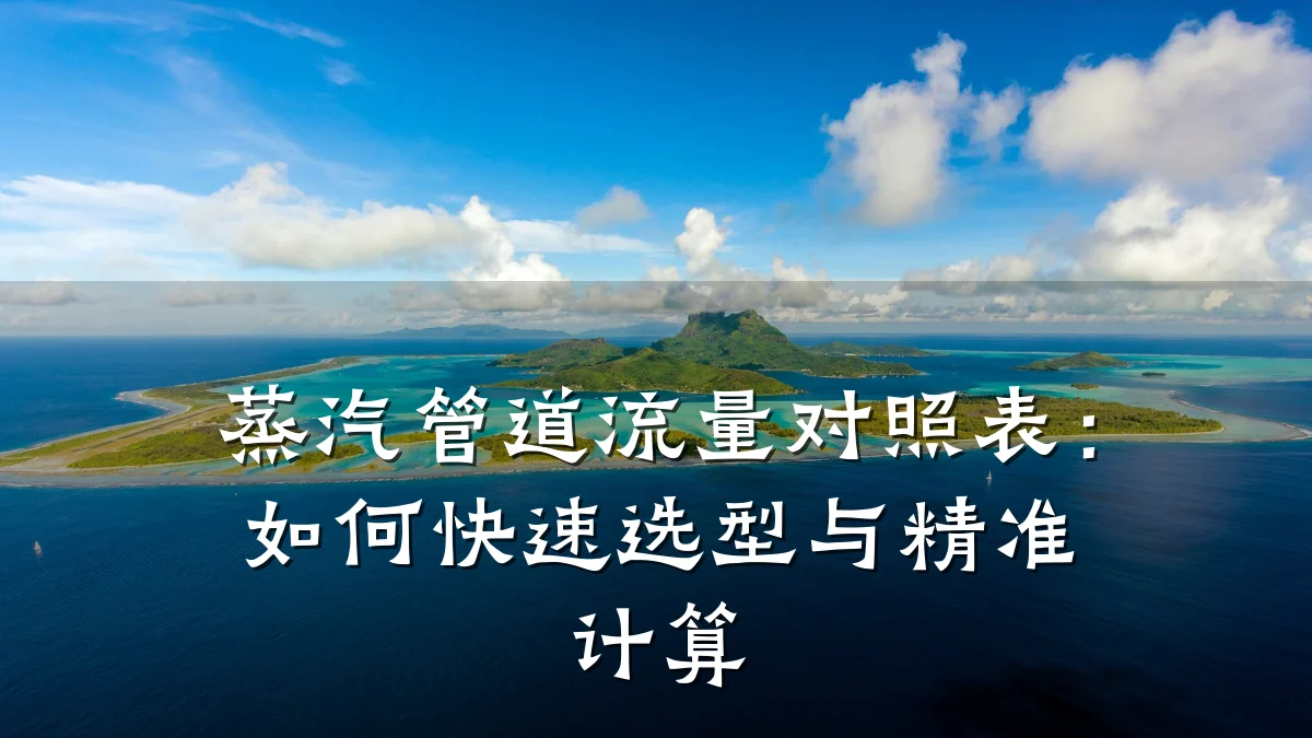 蒸汽管道流量对照表:如何快速选型与精准计算